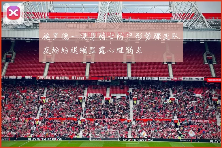 施罗德一现身骑士防守形势骤变队友纷纷退缩显露心理弱点