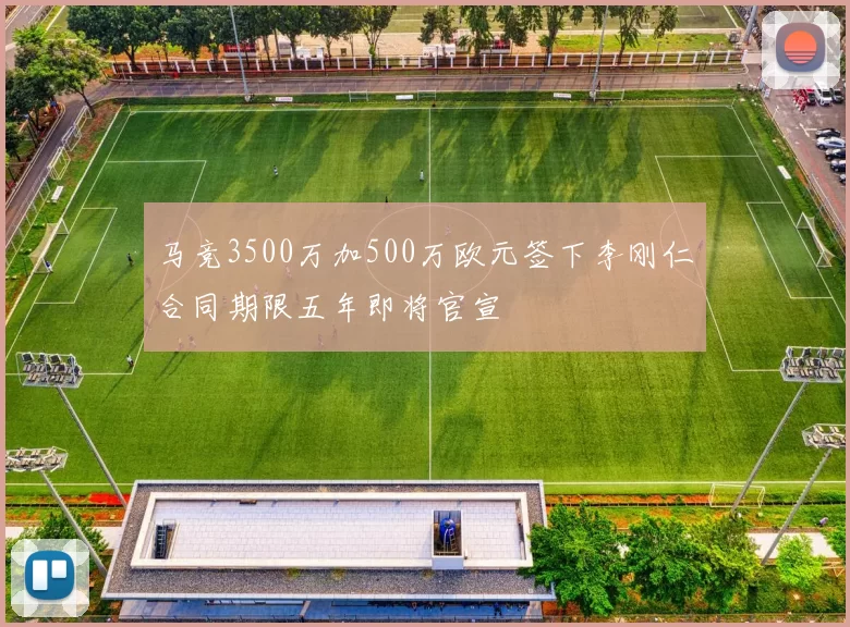 马竞3500万加500万欧元签下李刚仁合同期限五年即将官宣