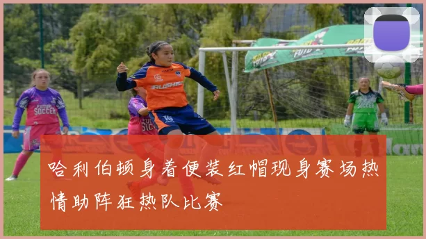 哈利伯顿身着便装红帽现身赛场热情助阵狂热队比赛